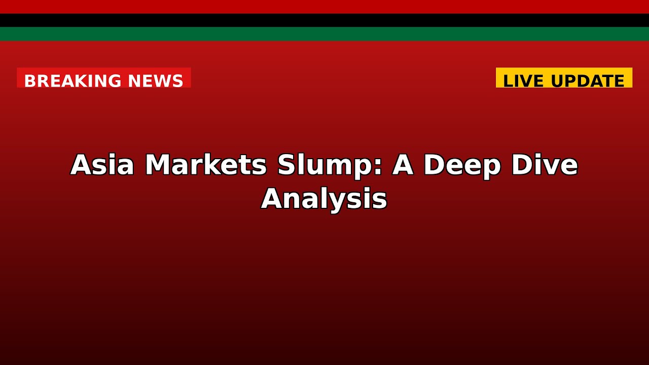 Asia Markets Slump: A Deep Dive Analysis