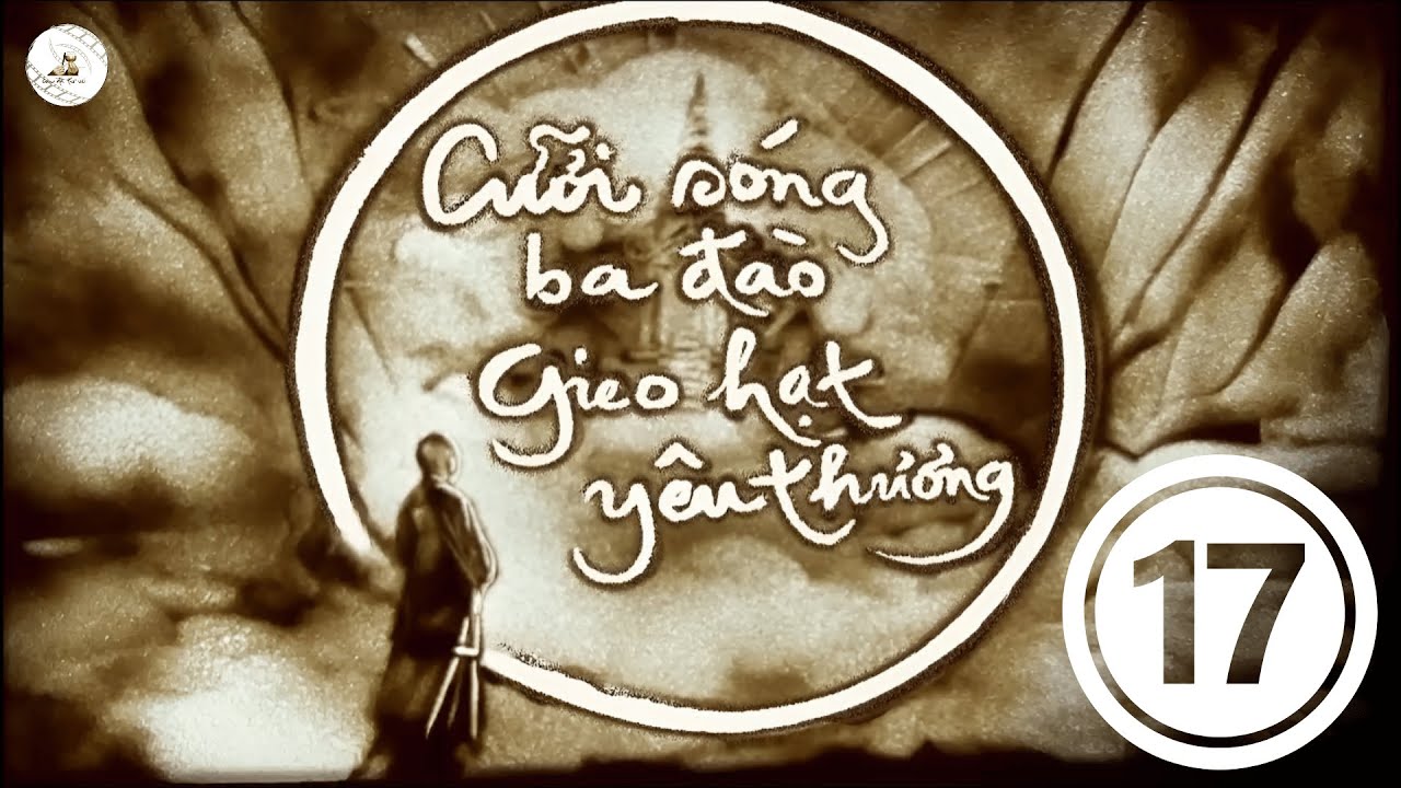 TẬP 17 - CƯỠI SÓNG BA ĐÀO GIEO HẠT YÊU THƯƠNG - CON ĐƯỜNG ĐẤU TRANH BẤT BẠO ĐỘNG CỦA SƯ ÔNG Ở HOA KỲ