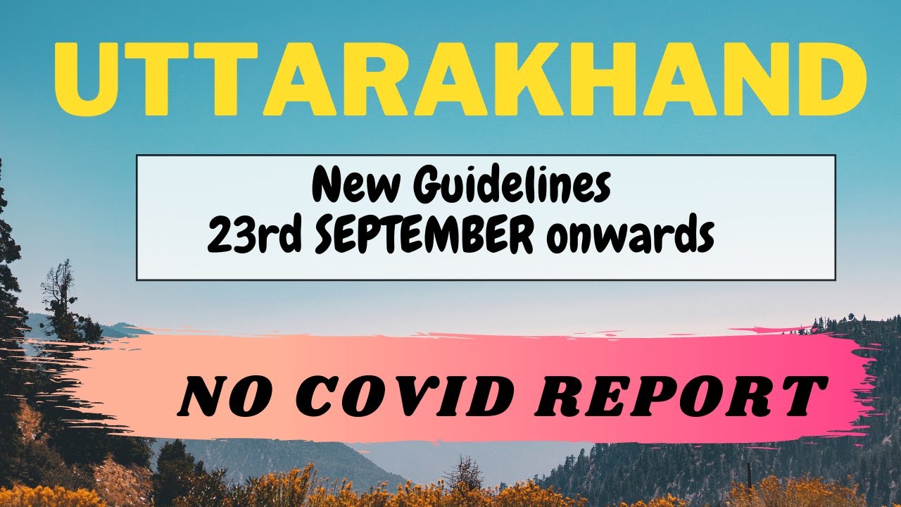 Uttarakhand 23 SEPTEMBER onwards Latest Guidelines-- NO COVID REPORT-  New travel rules