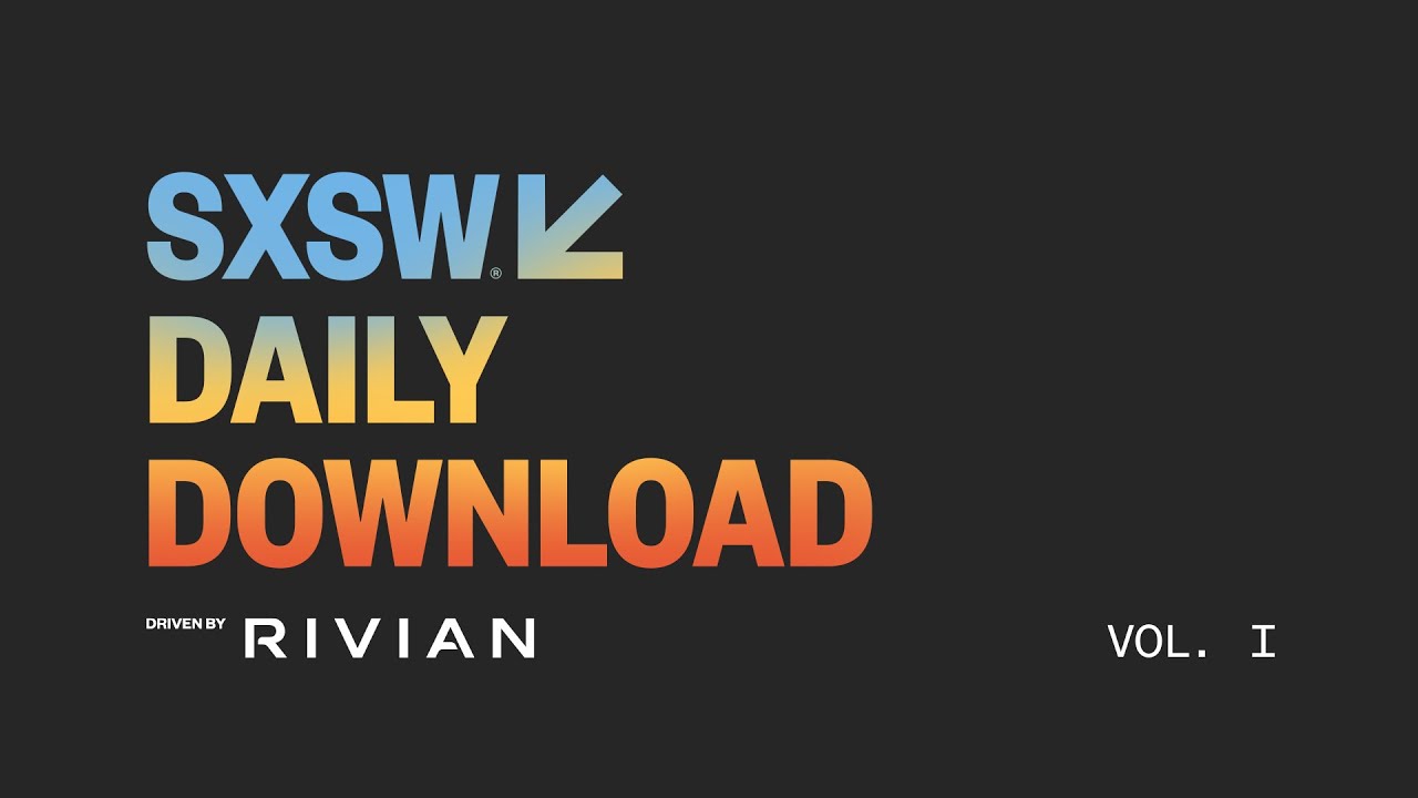 SXSW 2025 Daily Download Volume I