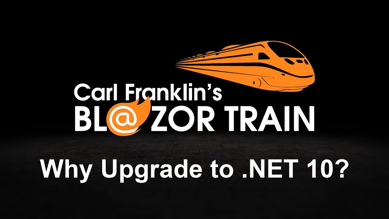 Why Upgrade to .NET 10?: Carl Franklin's Blazor Train ep 109