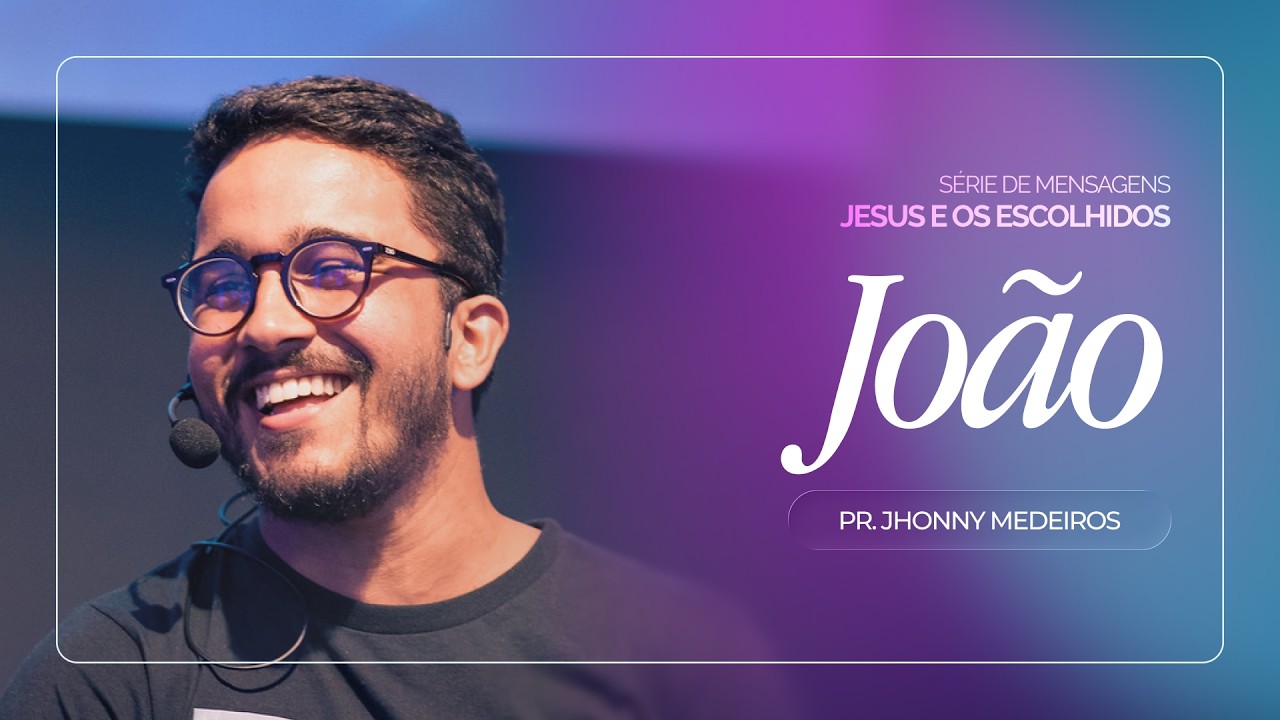 Jesus e os Escolhidos: João | Pr. Jhonny Medeiros | 15/03/26