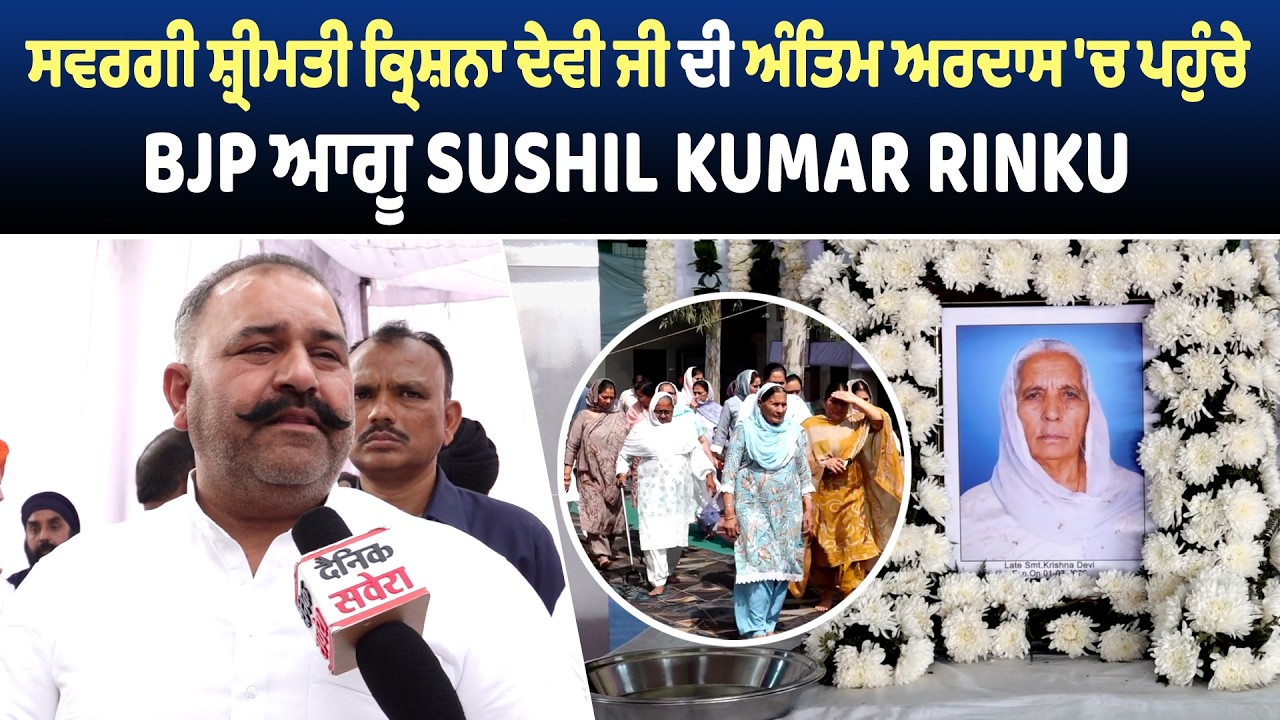 ਸਵਰਗੀ ਸ਼੍ਰੀਮਤੀ ਕ੍ਰਿਸ਼ਨਾ ਦੇਵੀ ਜੀ ਦੀ ਅੰਤਿਮ ਅਰਦਾਸ 'ਚ ਪਹੁੰਚੇ BJP ਆਗੂ Sushil Kumar Rinku