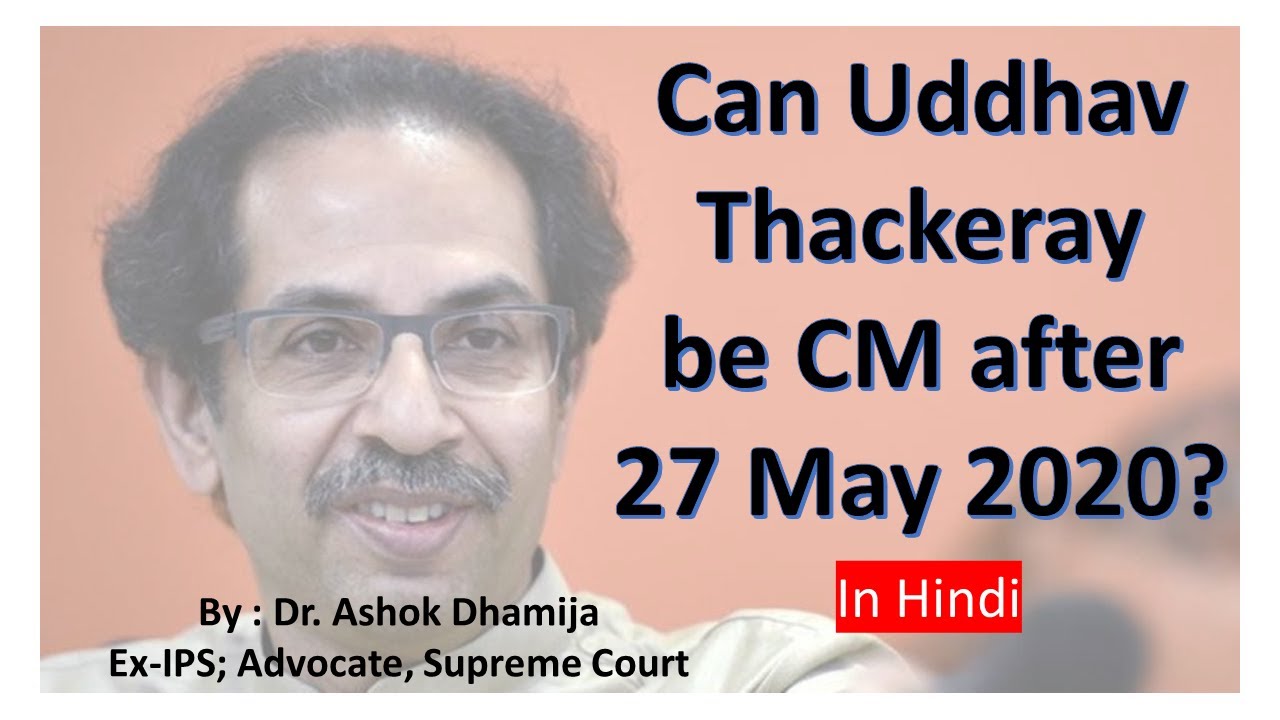 Can Uddhav Thackeray be CM after 27 May 2020? Dr. Ashok Dhamija, Ex-IPS & Advocate Supreme Court
