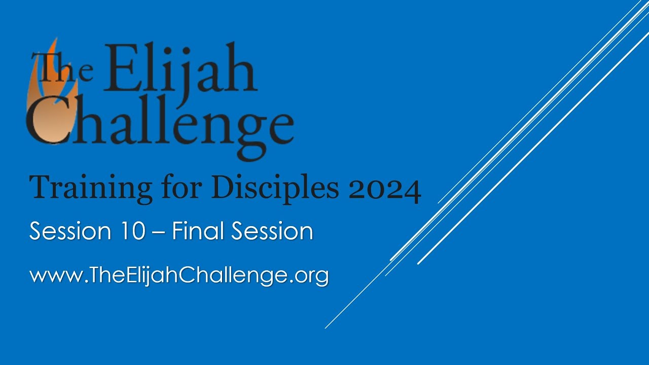 Session 10 - The Elijah Challenge Training for Disciples 2024