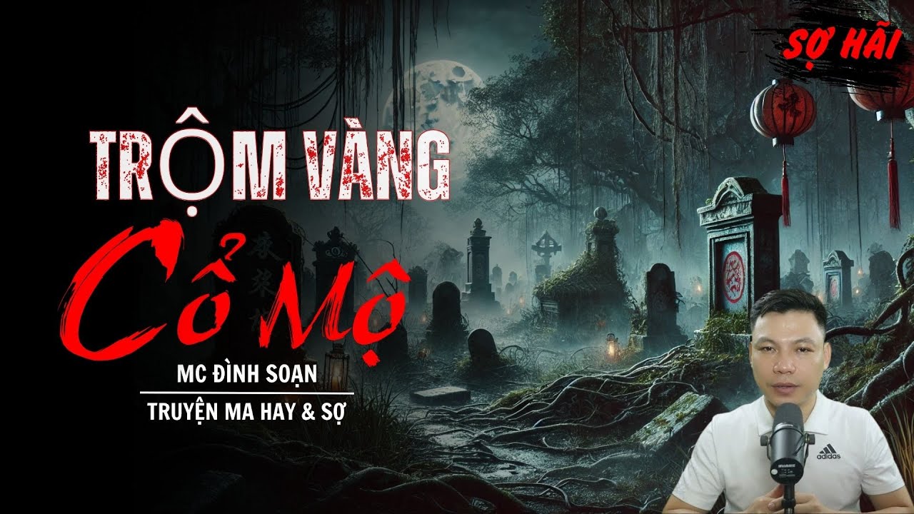 TRUYỆN MA: TRỘM VÀNG CỔ MỘ | TRUYỆN MA MC ĐÌNH SOẠN KỂ SỢ NHẤT