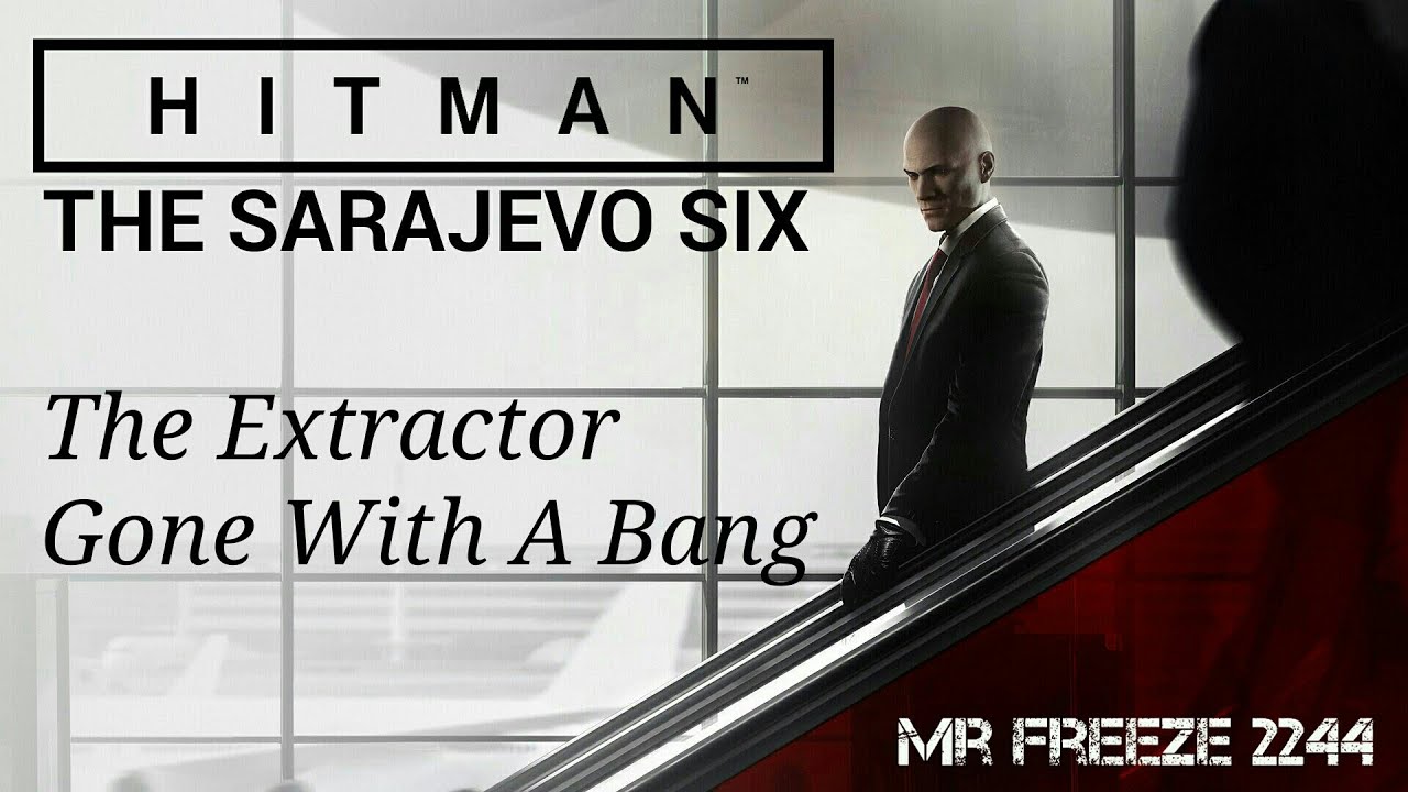 HITMAN - The Sarajevo Six - The Extractor - Gone With A Bang