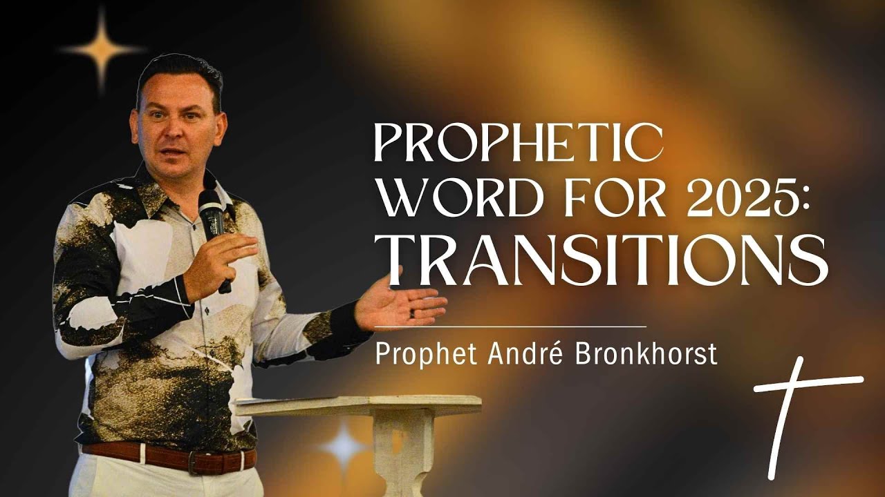 Prophetic word for 2025: Transitions - Prophet André Bronkhorst
