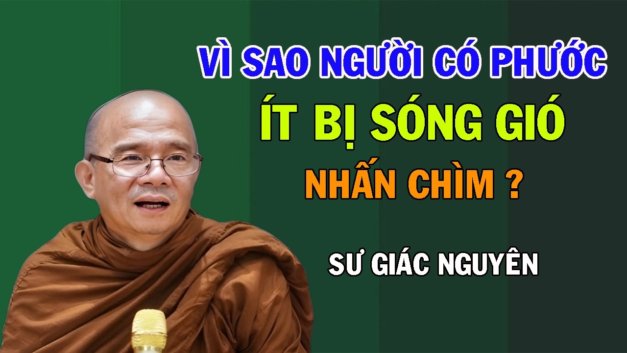 Vì Sao Người Có Phước Ít Bị Sóng Gió Nhấn Chìm? | Sư Giác Nguyên | Sư Toại Khanh