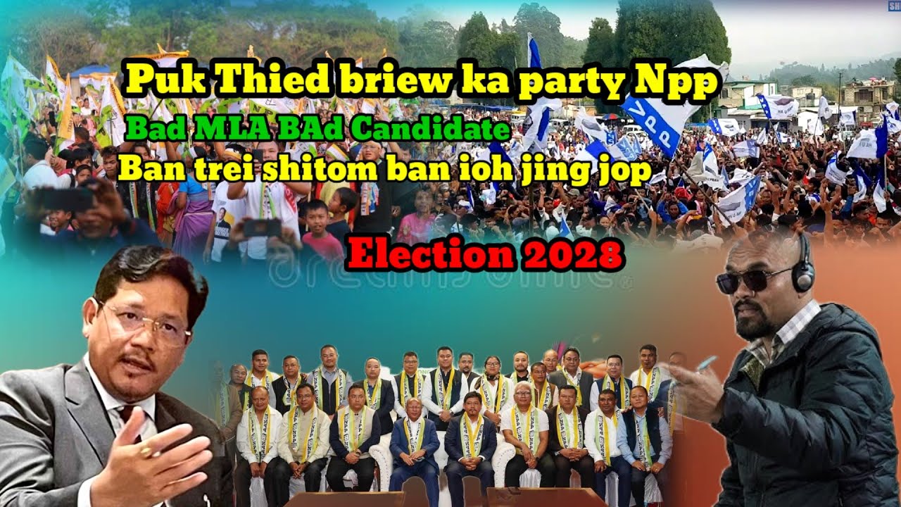Puk thied briew ka party npp Bad MLA Bad Candidate Na ki party Ban ioh jing jop ha ka election 2028