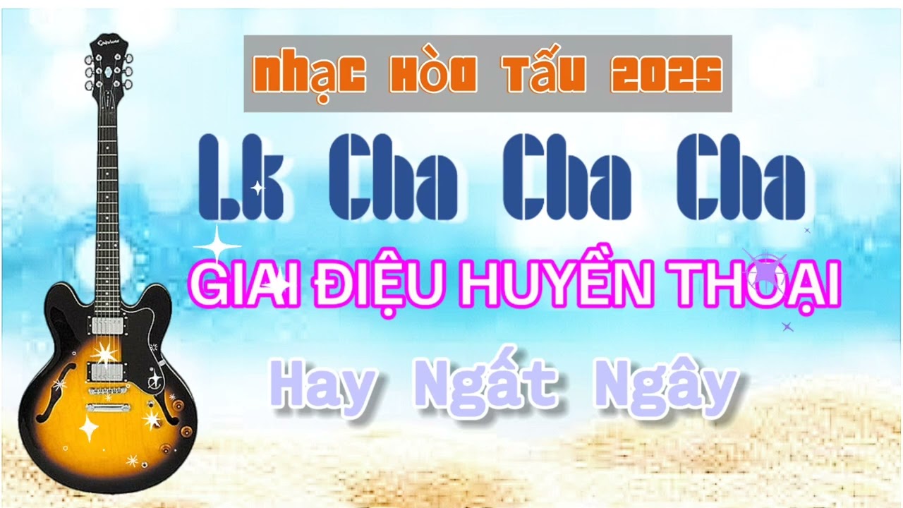 Nhạc Hòa Tấu Không Lời 2025 Liên Khúc Cha Cha Cha Giai Điệu Huyền Thoại Hay Ngất Ngây