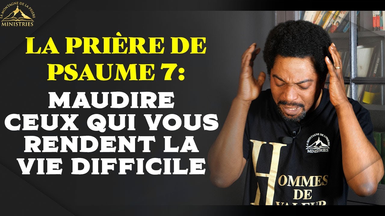 La prière de psaume 7: maudire ceux qui vous rendent la vie difficile - Samuel PANZU