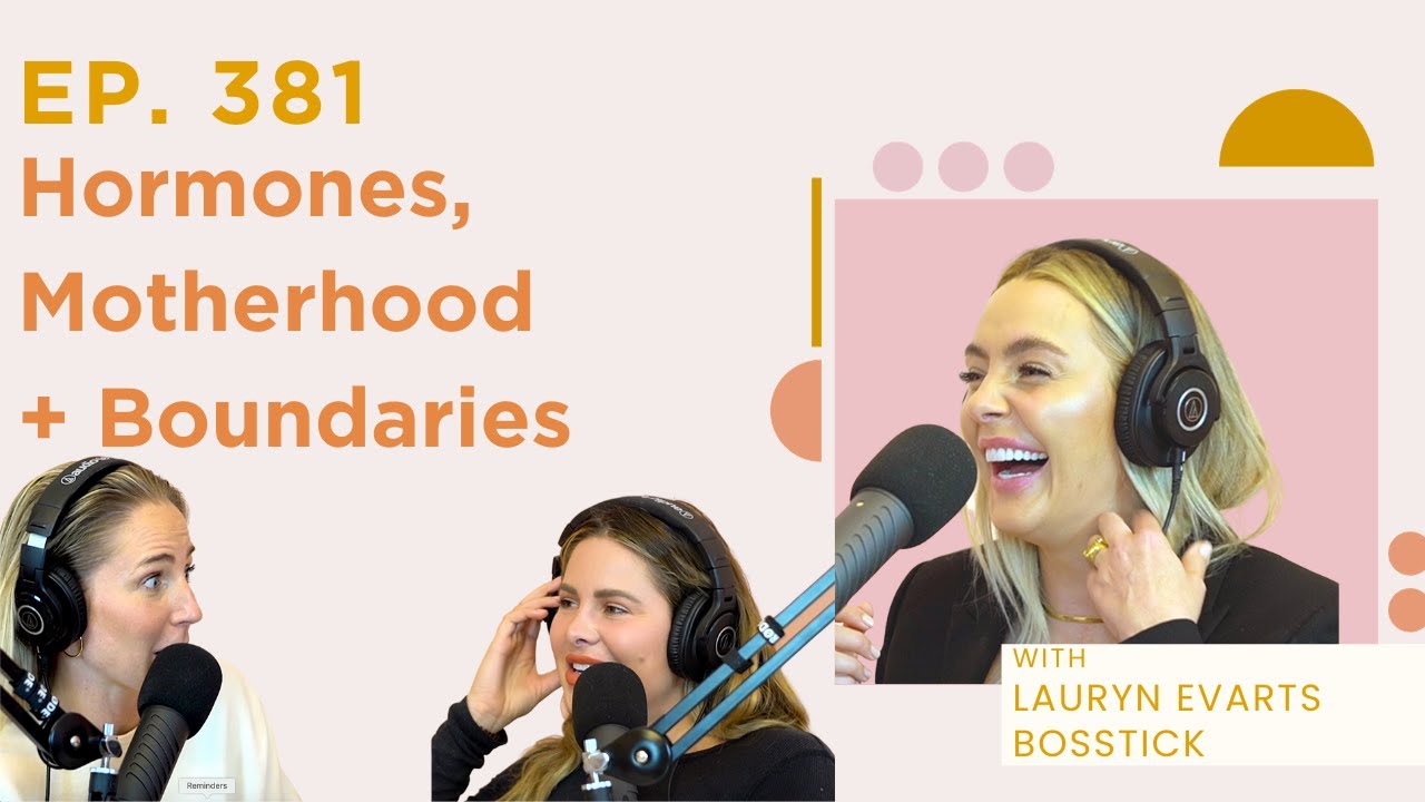 Ep. 381- Lauryn Evarts Bosstick on Hormones, Motherhood + Boundaries