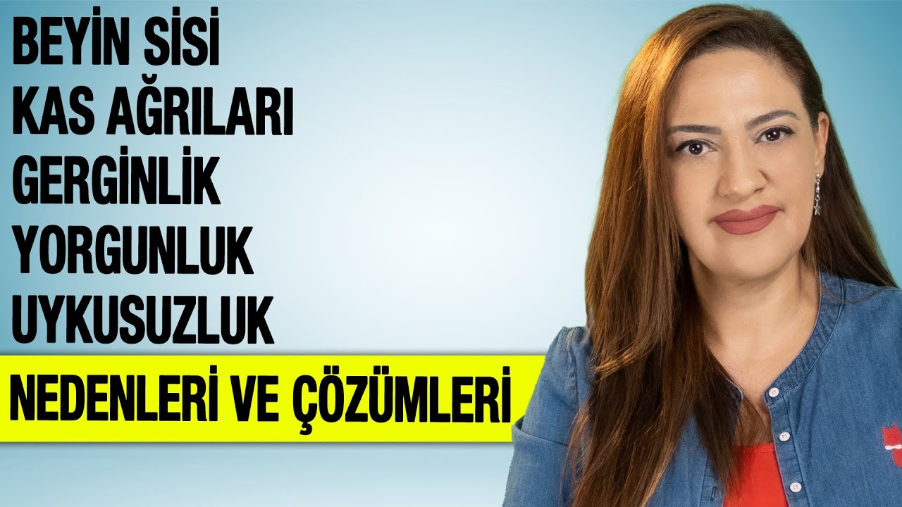 BEYİN SİSİ – KAS AĞRILARI – GERGİNLİK – YORGUNLUK – UYKUSUZLUK NEDENLERİ VE ÇÖZÜMLERİ