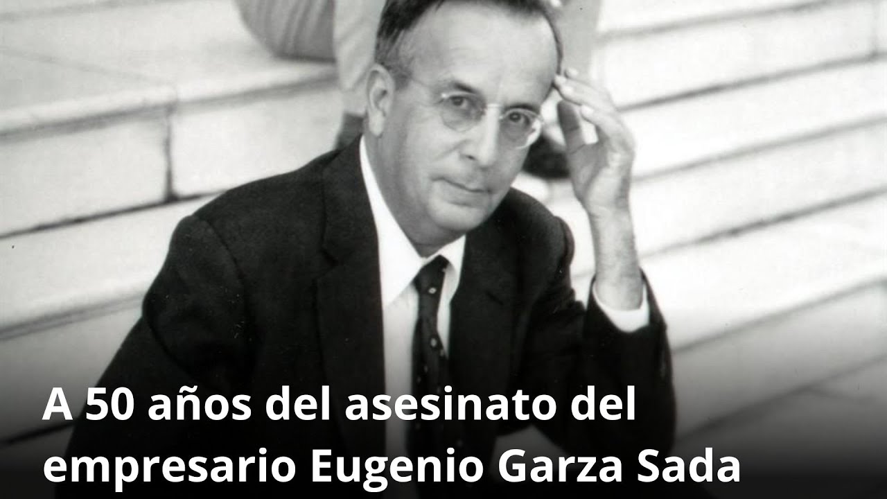 Eugenio Garza Sada a 50 años del crimen