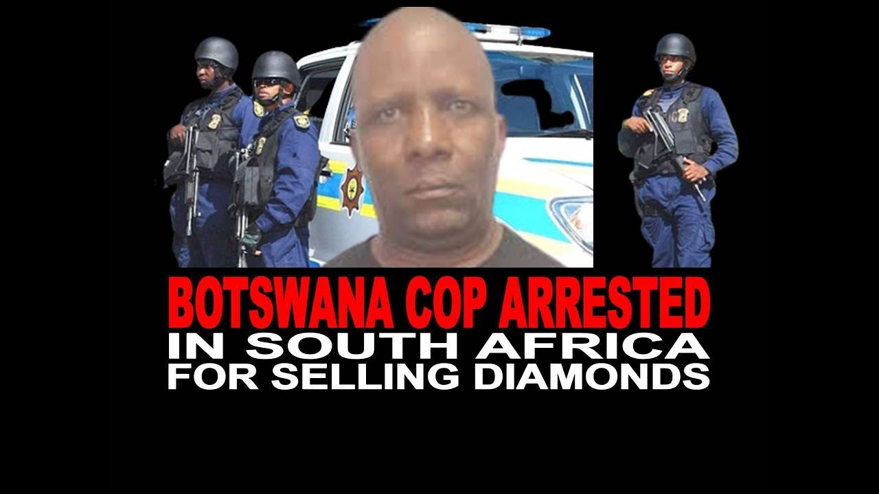 WATCH| BOTSWANA COP ARRESTED IN SOUTH AFRICA FOR SELLING DIAMONDS