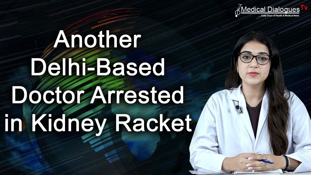 Another Delhi based doctor arrested in kidney racket