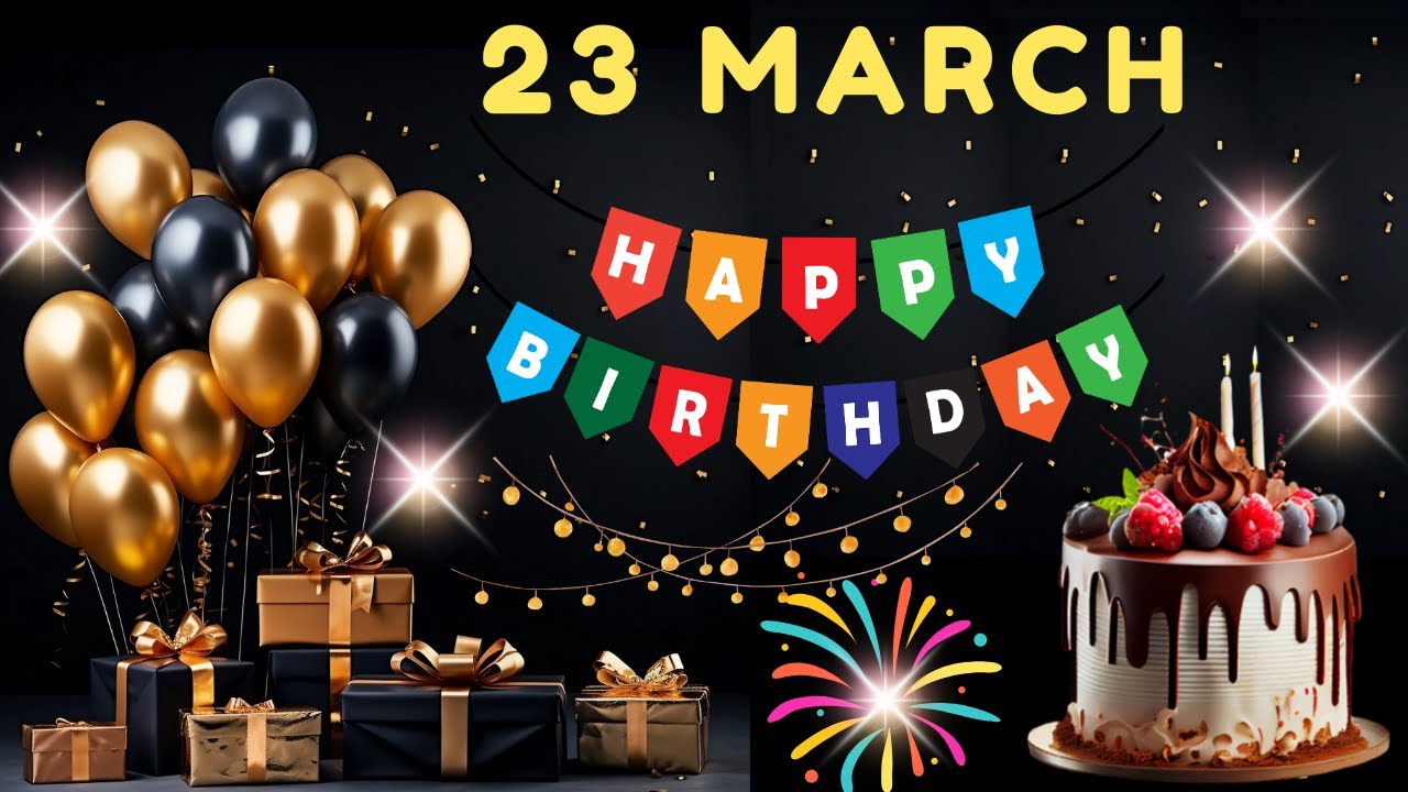 Happy Birthday, 23 March, Today, Birthday Wishes, Hbd