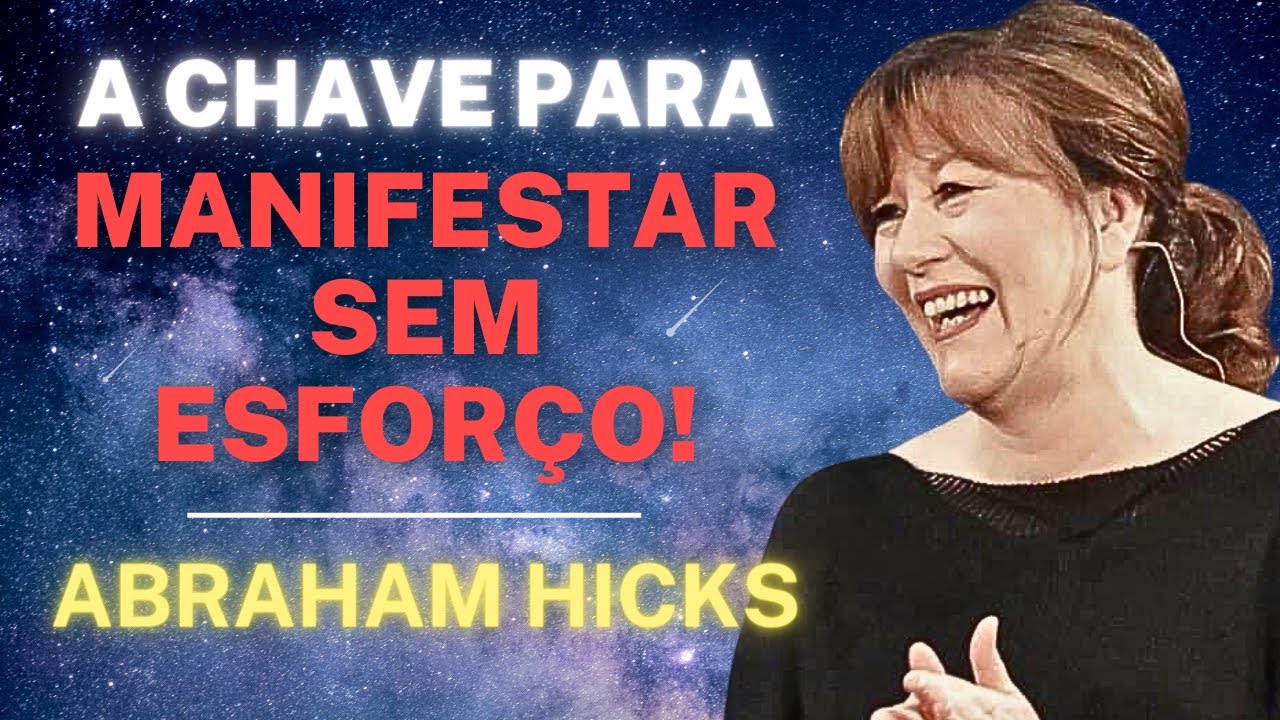 A CHAVE PARA MANIFESTAR SEM ESFORÇO  -  ABRAHAM HICKS PORTUGUES -   LEI DA ATRAÇÃO