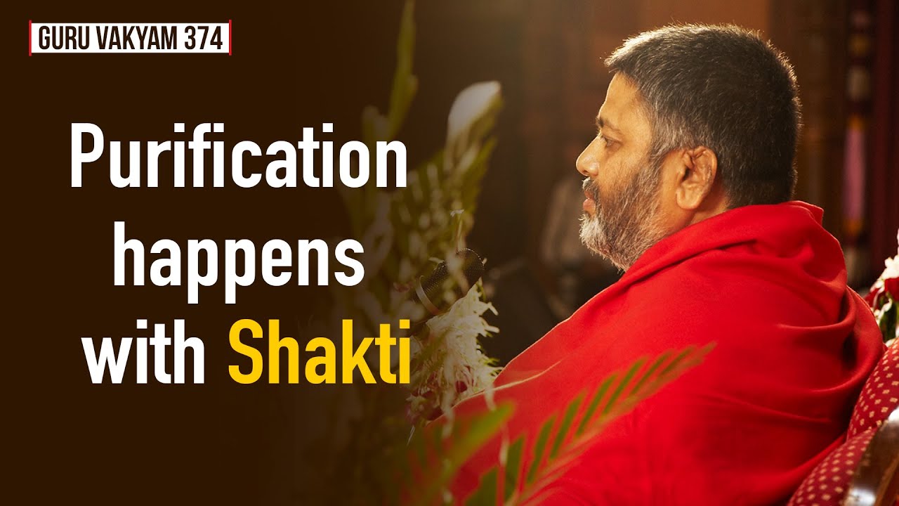 Guru Vakyam English, Episode 374 : Purification happens with Shakti.