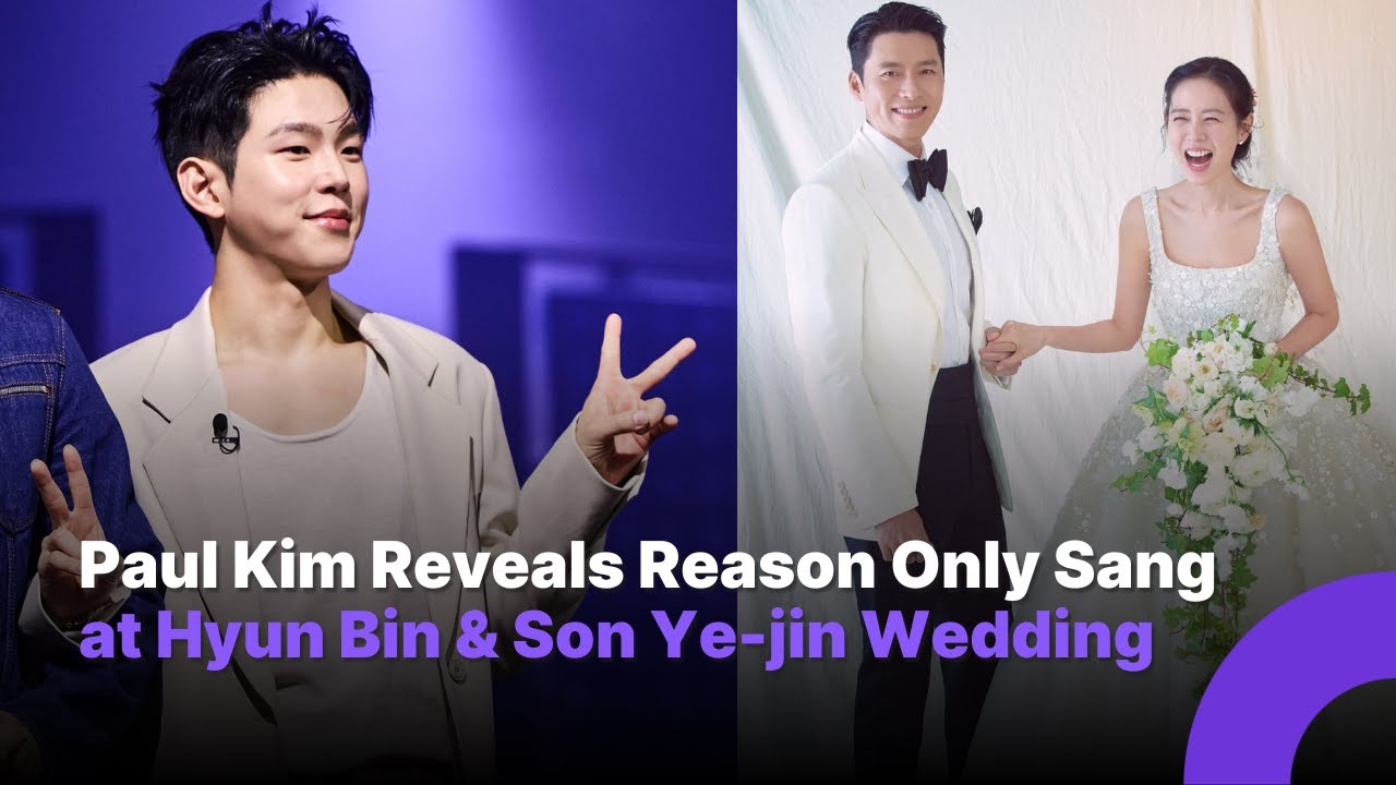 Paul Kim Explains Exception for Singing at Hyun Bin and Son Ye-jin’s Wedding