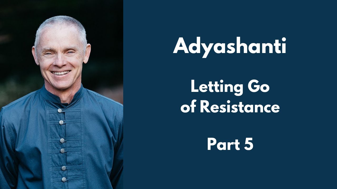 Letting Go of Resistance - Part 5 - Adyashanti