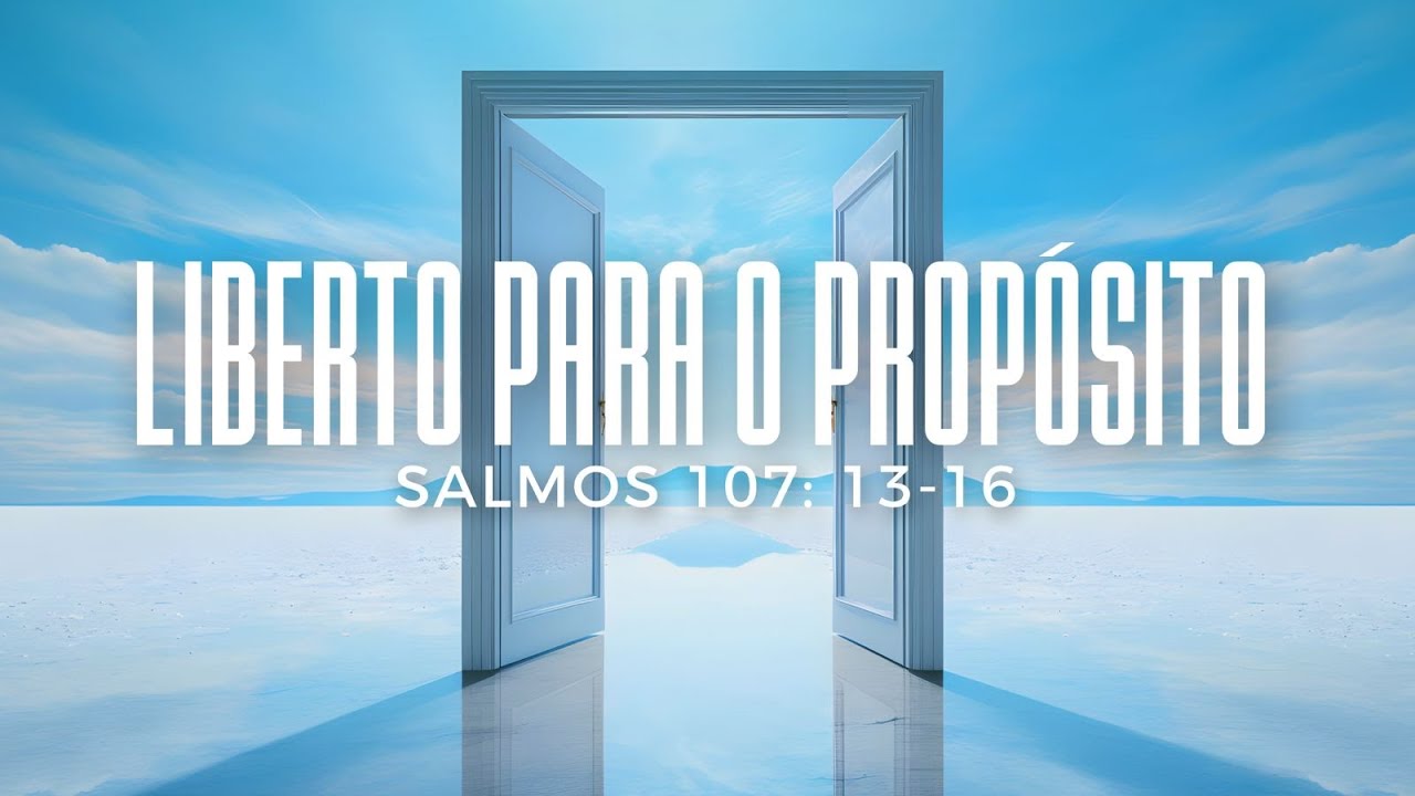 LIBERTO PARA O PROPÓSITO ( SALMO 107:13-16)
