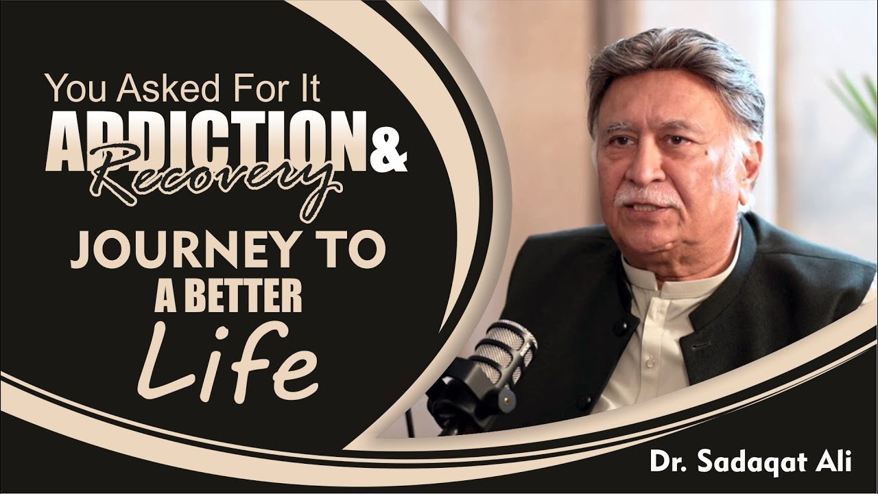 You Asked For It | Addiction & Recovery: Journey to a Better Life | Dr. Sadaqat Ali | 09-Aug-2025