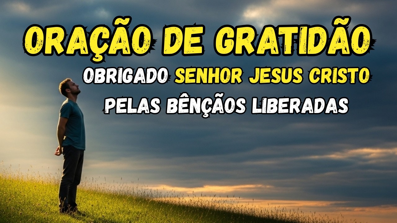 Oração de Gratidão: Obrigado Senhor Jesus Cristo Pelas Bênçãos Liberadas Sobre a Minha Vida
