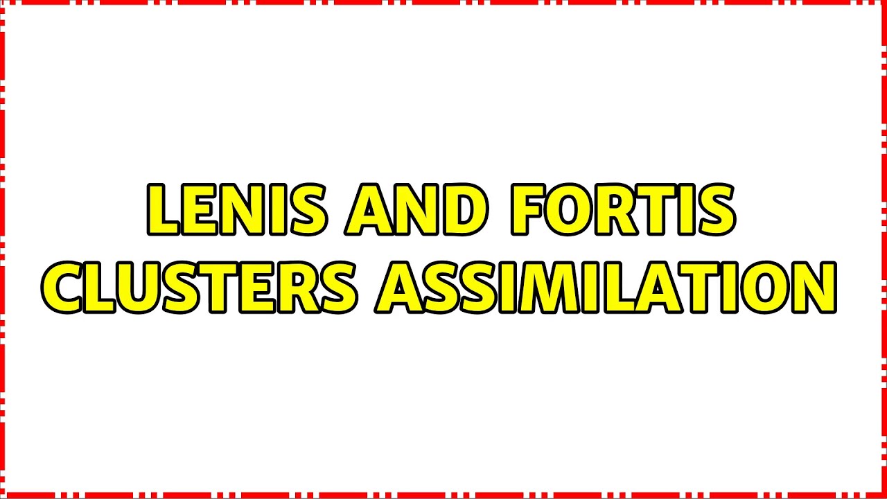 Lenis and Fortis Clusters Assimilation