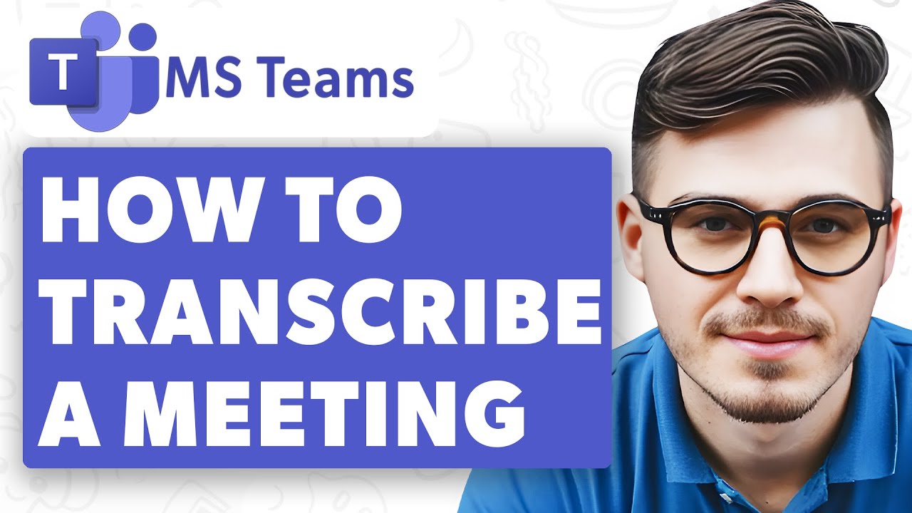 How To Transcribe A Meeting On Microsoft Teams [2025 Guide]