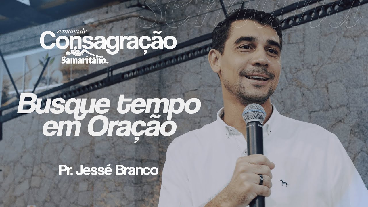 Busque tempo em Oração | Pr. Jessé Branco | Semana de Consagração