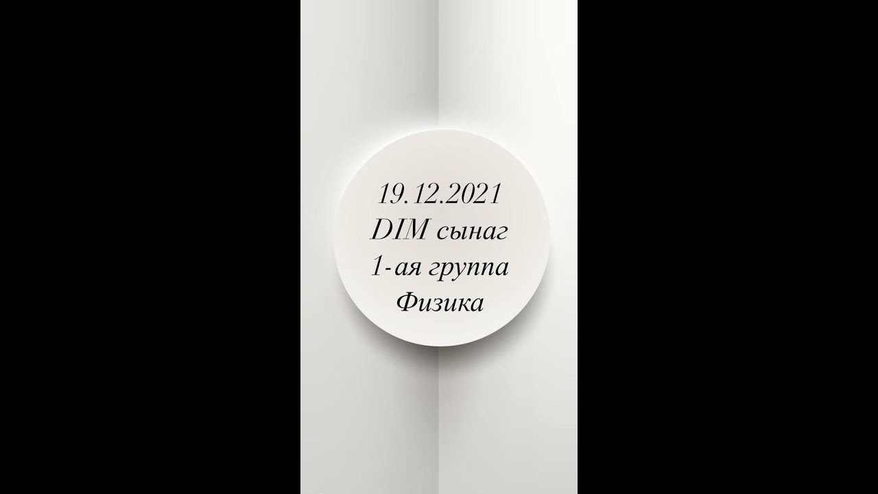 19 Декабря DIM сынаг 1-ая группа. 19.12.2021 DIM sınağı fizika suallarının izahı.