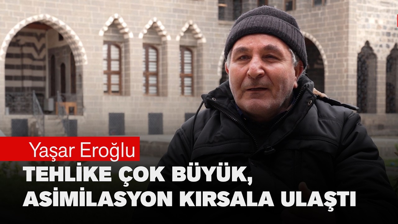 YAZAR EROĞLU: TEHLİKE ÇOK BÜYÜK, ASİMİLASYON KIRSALA ULAŞTI