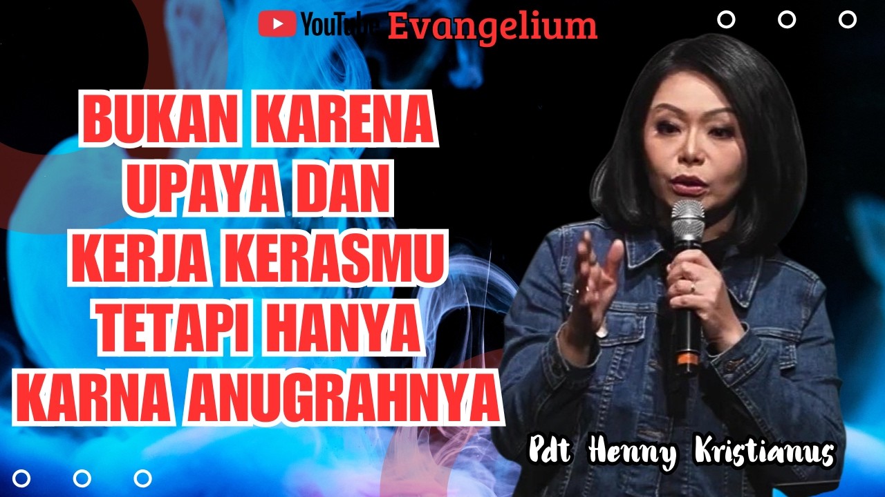BUKAN KARENA UPAYA DAN KERJA KERASMU TETAPI KARENA ANUGERAHNYA - PS HENNY KRISTIANUS - EVANGELIUM