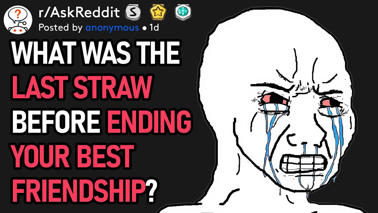 What Was The Last Straw Before Ending Your Best Friendship? (r/AskReddit)