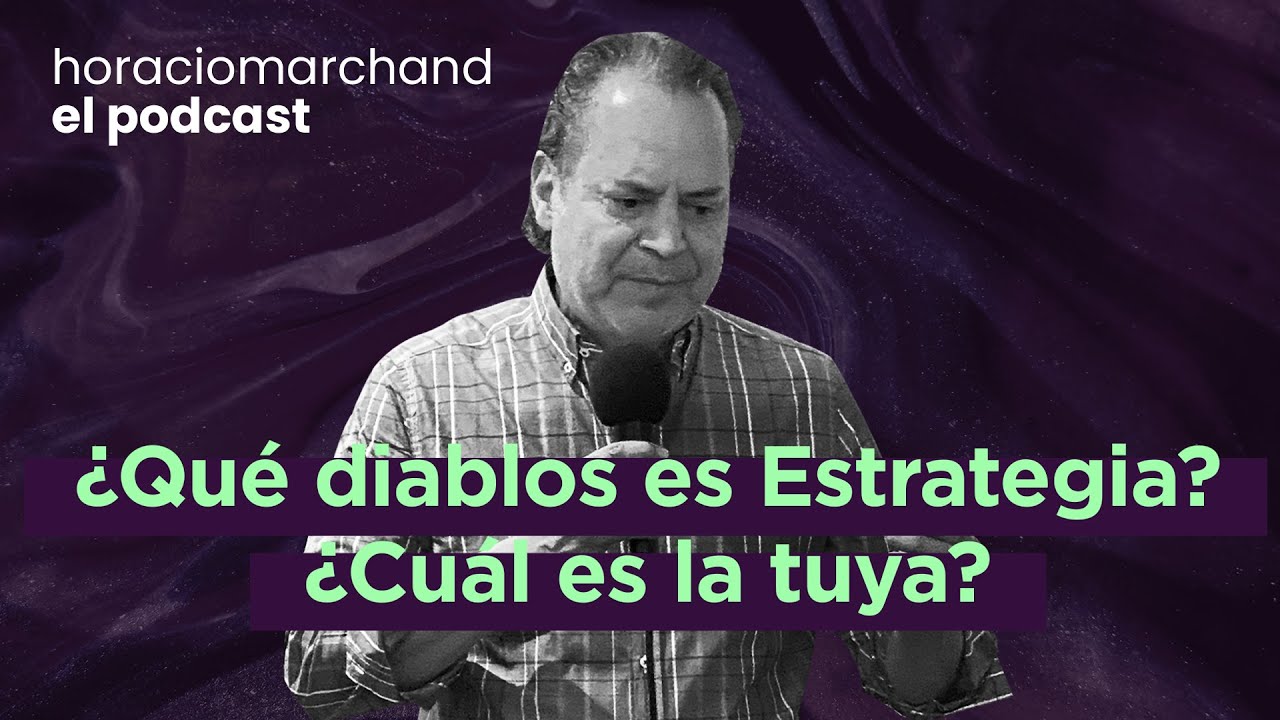 ¿Qué diablos es Estrategia? ¿Cuál es la tuya? | Horacio Marchand - El Podcast