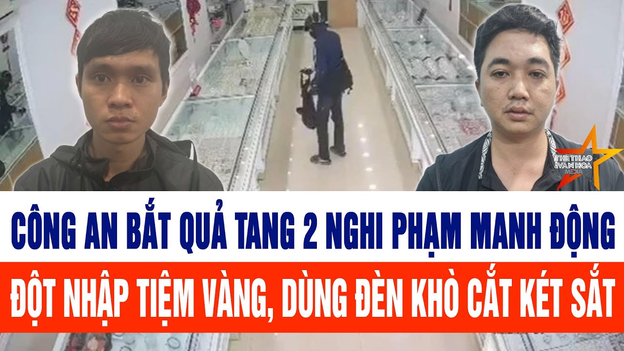 Công an bắt quả tang 2 nghi phạm manh động đột nhập tiệm vàng, dùng đèn khò cắt két sắt