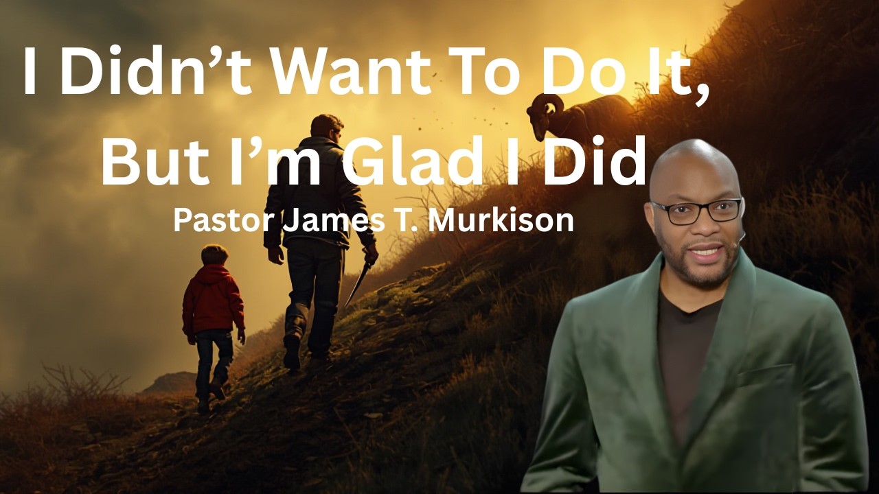 I Didn't Want To Do It, But I'm Glad I Did | Pastor James T. Murkison | Sunday 10:30AM Online