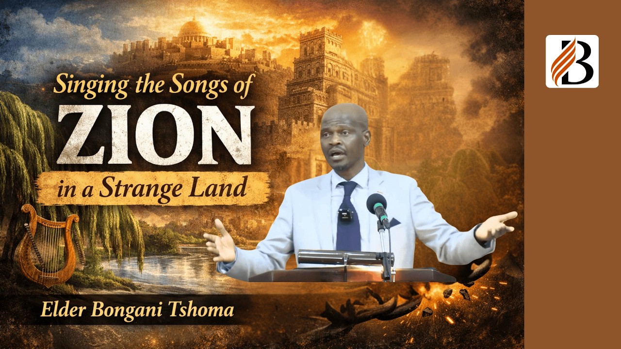 Singing the Songs of Zion in a Strange Land | Elder Bongani Tshoma