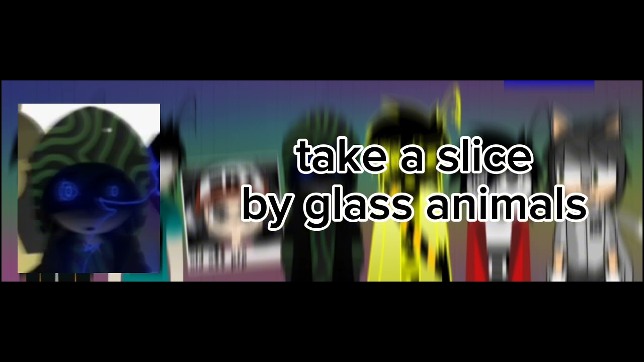 take a slice (Slowed) by glass animals