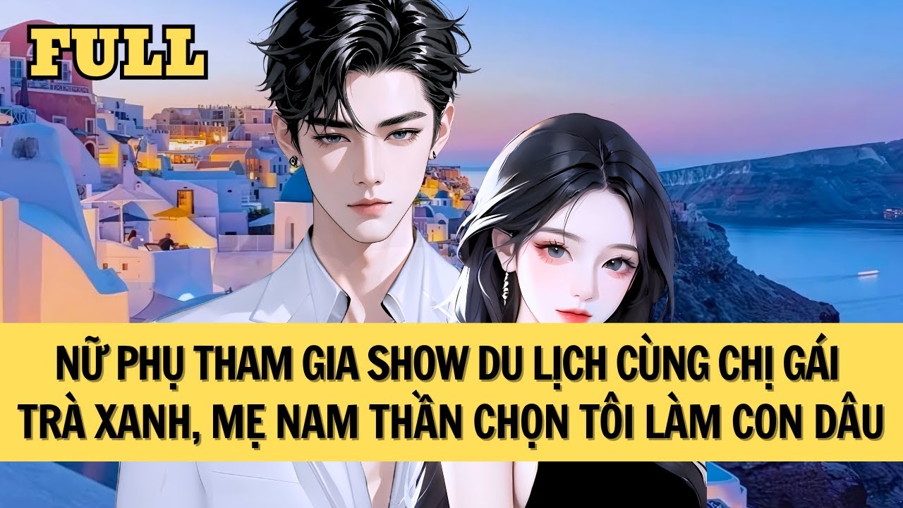 [FULL REVIEW] NỮ PHỤ THAM GIA SHOW DU LỊCH ĐƯỢC MẸ NAM THẦN CƯNG CHÌU