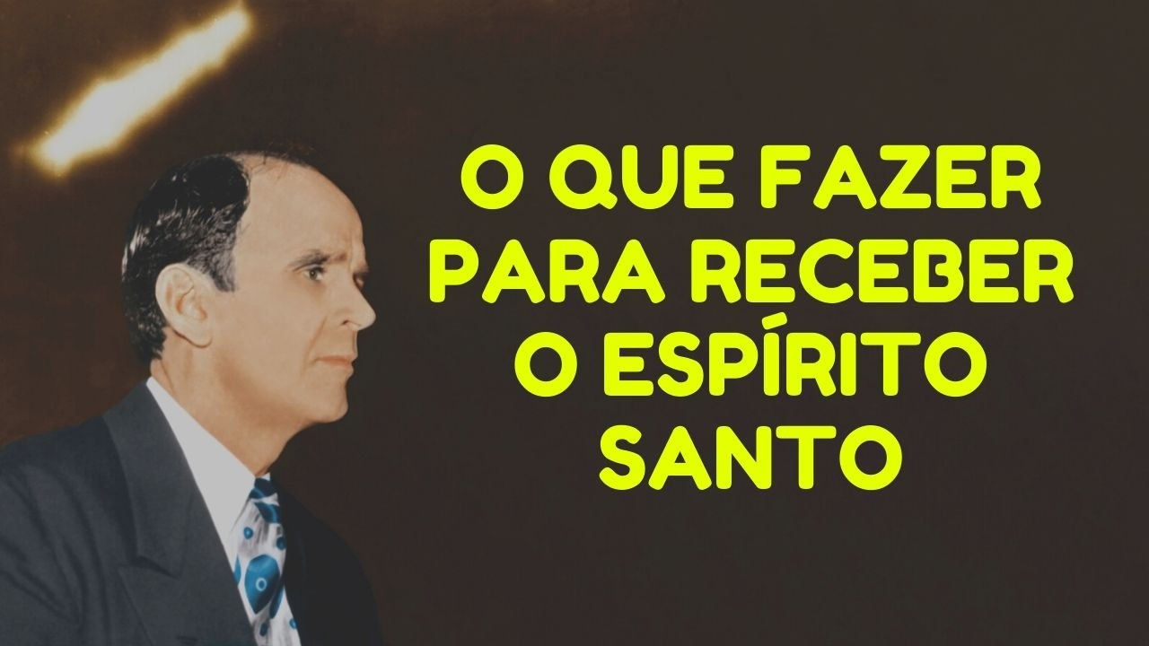O Que Fazer Para Receber O Espírito Santo - William Branham