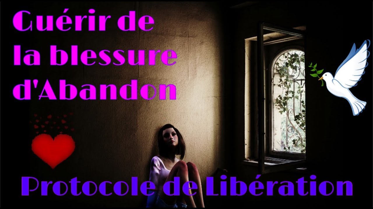 Guérir de la blessure d'abandon. Protocole de Libération