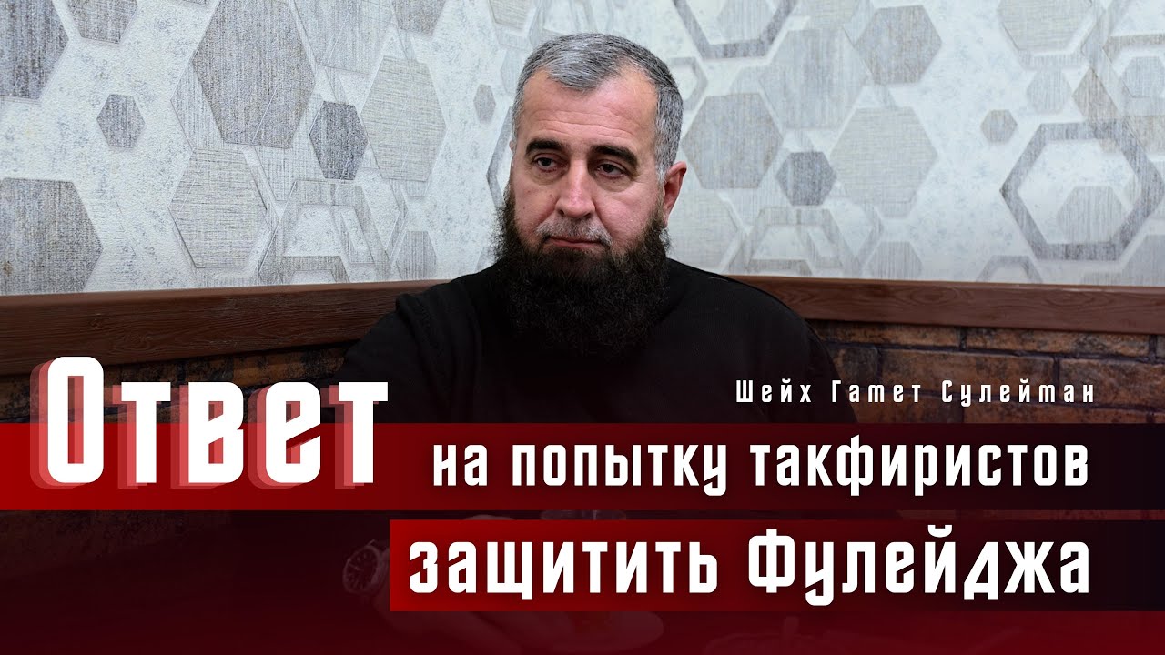 Ответ на попытку такфиристов защитить Фулейджа - Шейх Гамет Сулейман