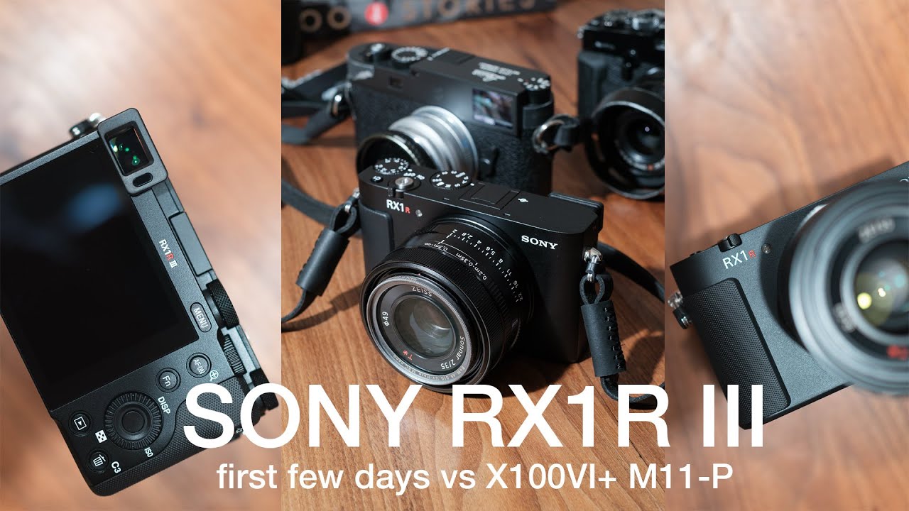 Sony RX1R III - first few days vs the Fujifilm X100VI & Leica M11-P