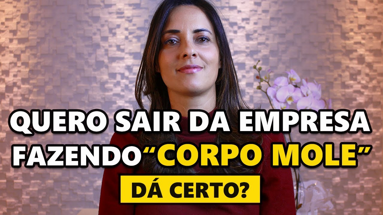 SAIR DA EMPRESA FAZENDO CORPO MOLE NO TRABALHO. DÁ CERTO?