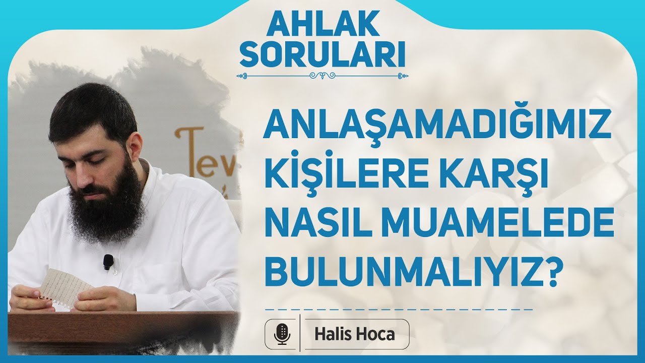 Anlaşamadığımız kişilere karşı nasıl muamelede bulunmalıyız? Halis Bayancuk Hoca