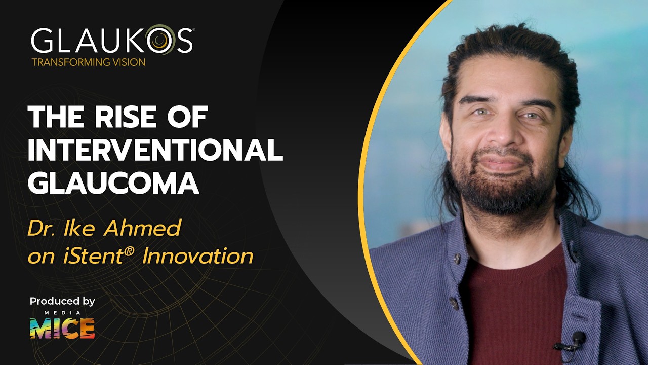 The Rise of Interventional Glaucoma: Dr. Ike Ahmed on iStent® Innovation from Glaukos