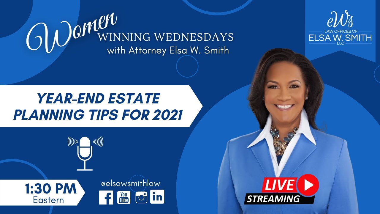 Year-End Estate Planning Tips for 2021 | Women Winning Wednesdays with Attorney Elsa W  Smith
